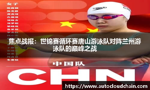 焦点战报：世锦赛循环赛唐山游泳队对阵兰州游泳队的巅峰之战