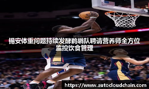 锡安体重问题持续发酵鹈鹕队聘请营养师全方位监控饮食管理