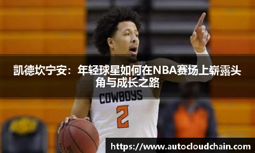 凯德坎宁安：年轻球星如何在NBA赛场上崭露头角与成长之路